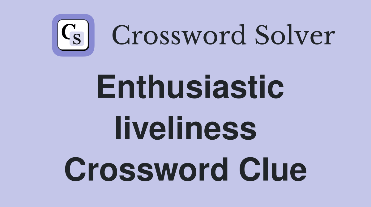Enthusiastic liveliness Crossword Clue