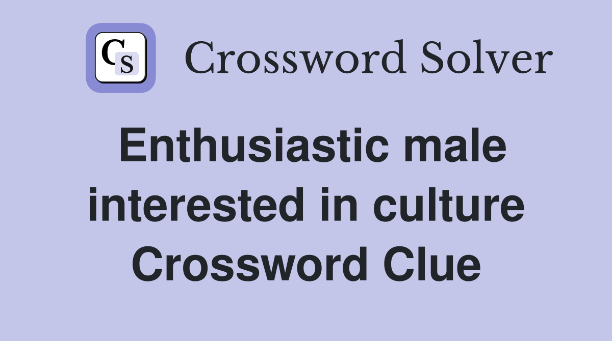 Enthusiastic male interested in culture Crossword Clue
