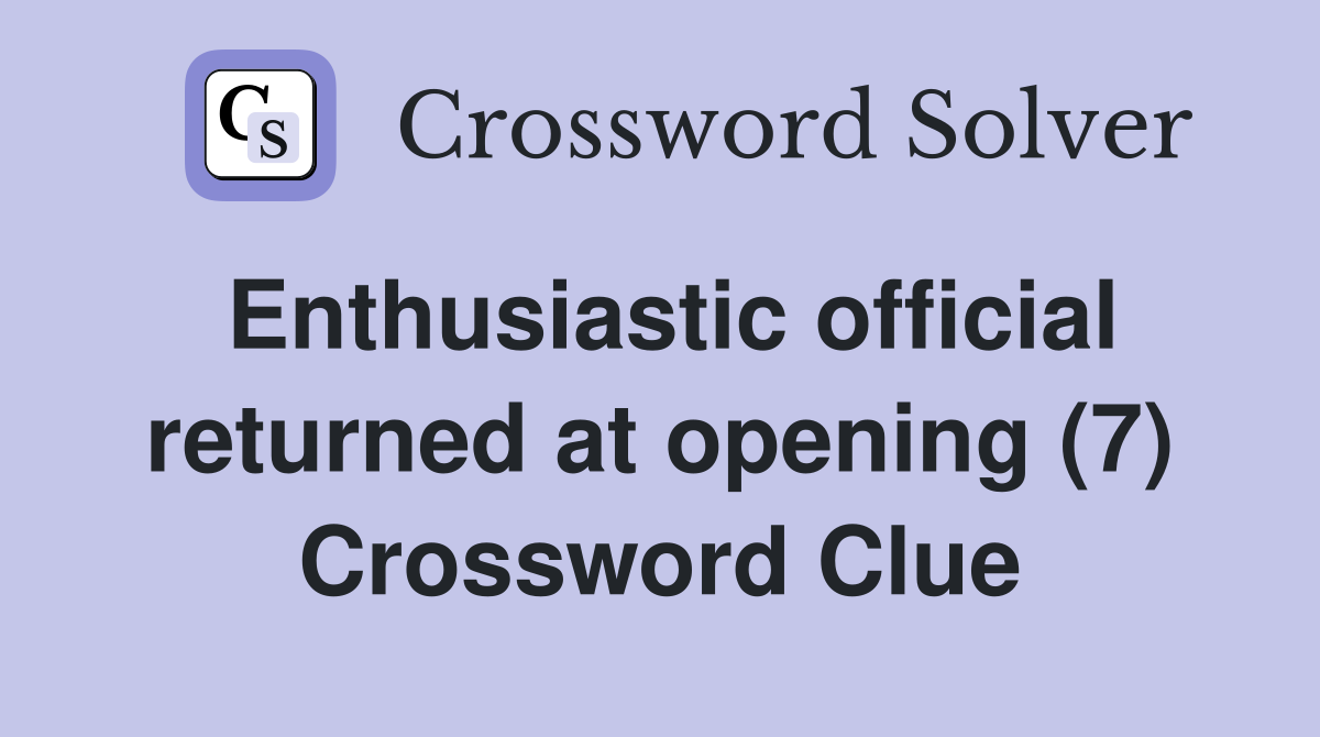 Enthusiastic official returned at opening (7) Crossword Clue