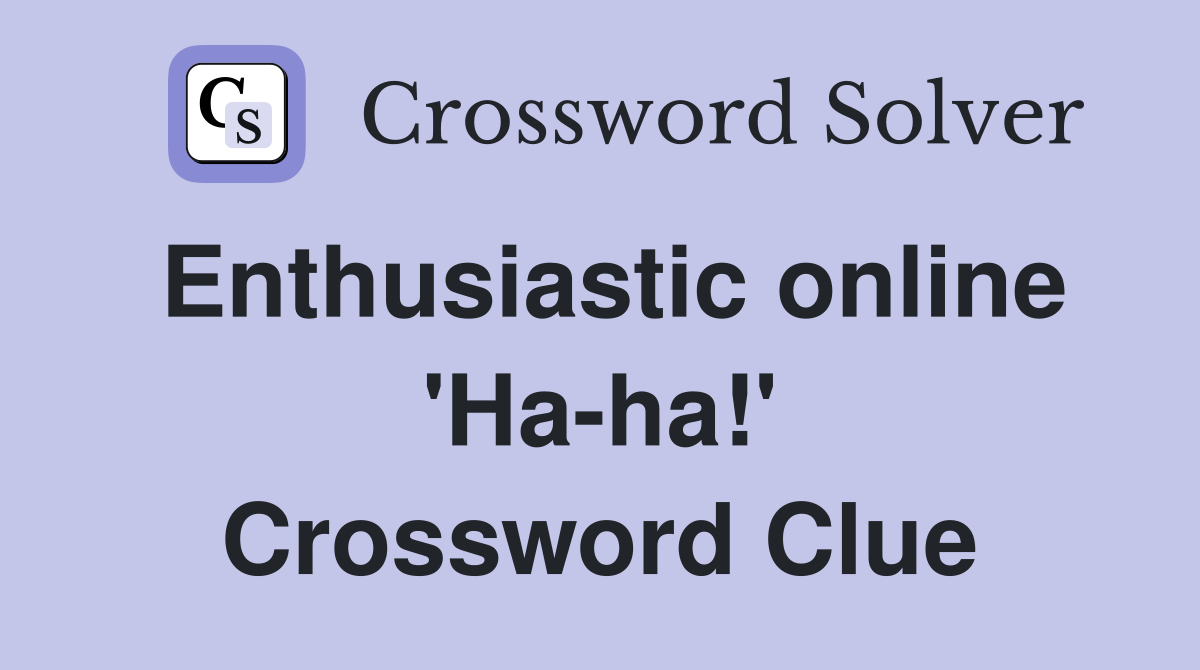 Enthusiastic online 'Ha-ha!' Crossword Clue