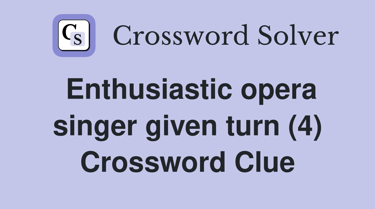Enthusiastic opera singer given turn (4) Crossword Clue