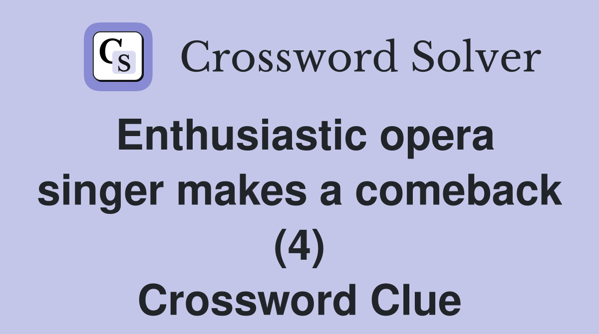 Enthusiastic opera singer makes a comeback (4) Crossword Clue