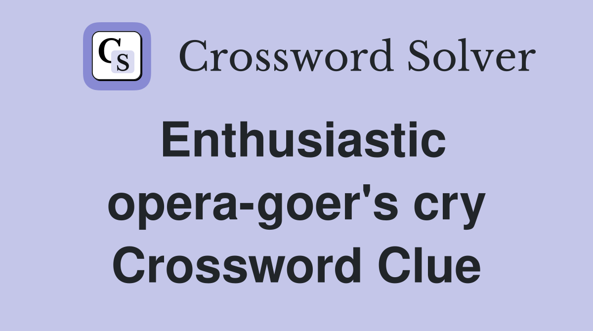 Enthusiastic opera-goer's cry Crossword Clue