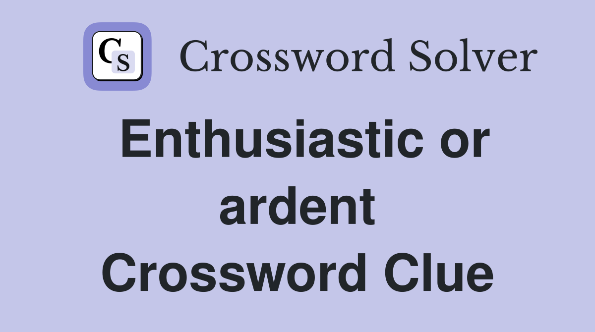 Enthusiastic or ardent Crossword Clue