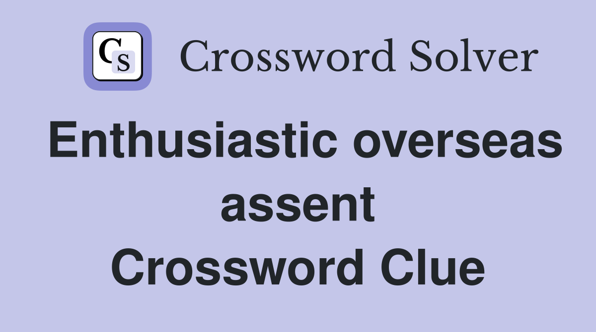 Enthusiastic overseas assent Crossword Clue