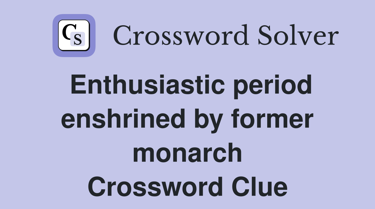Enthusiastic period enshrined by former monarch Crossword Clue