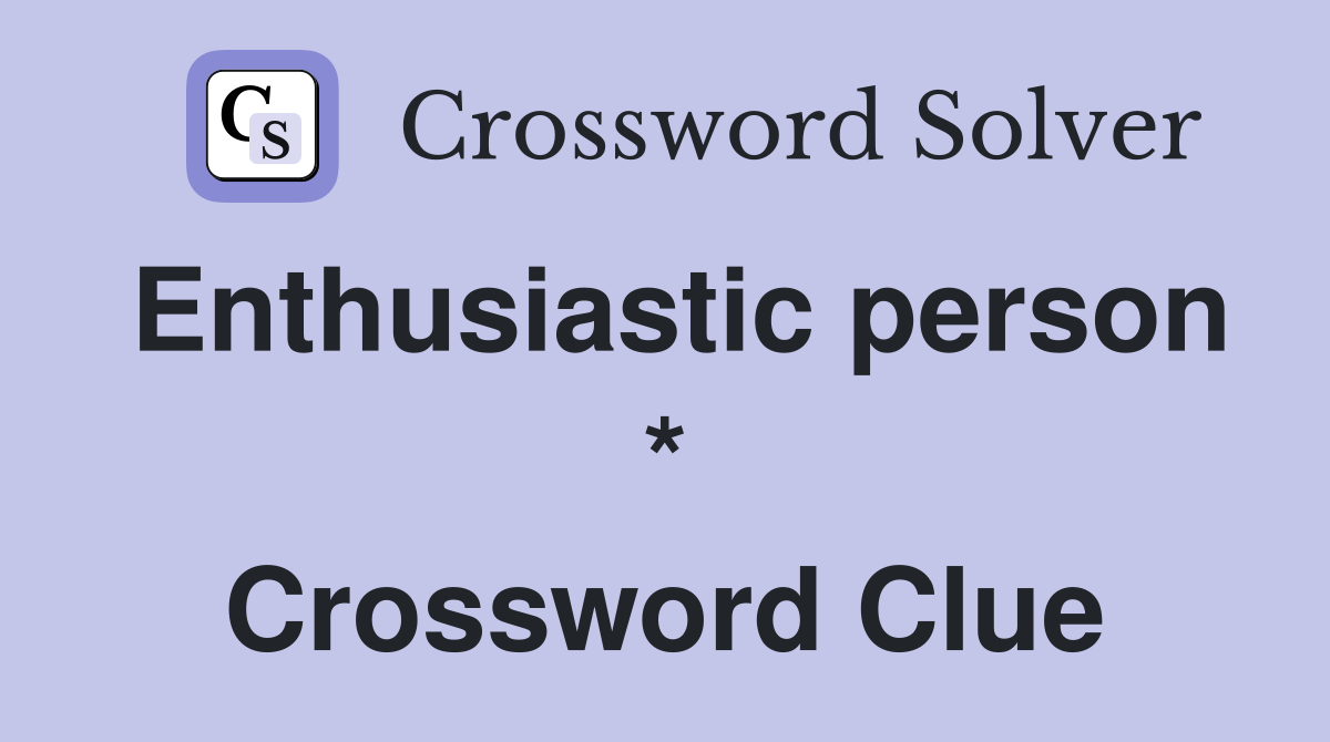 Enthusiastic person * Crossword Clue