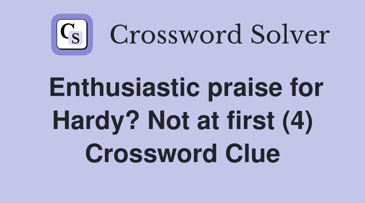 Enthusiastic praise for Hardy? Not at first (4) Crossword Clue