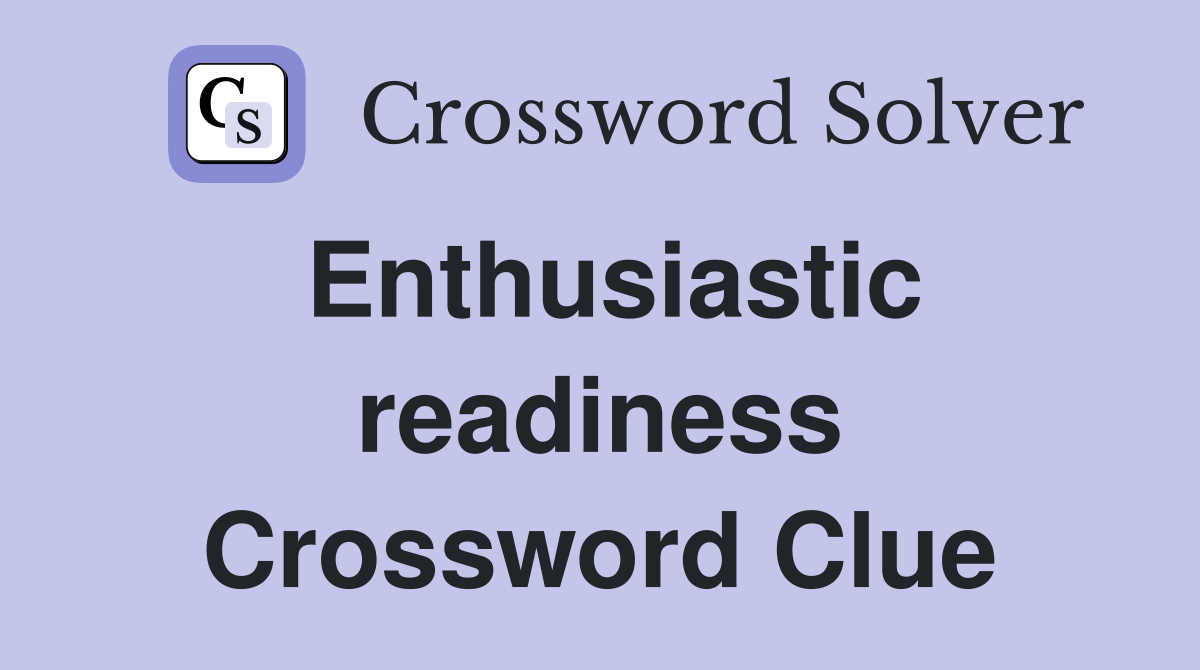 Enthusiastic readiness Crossword Clue