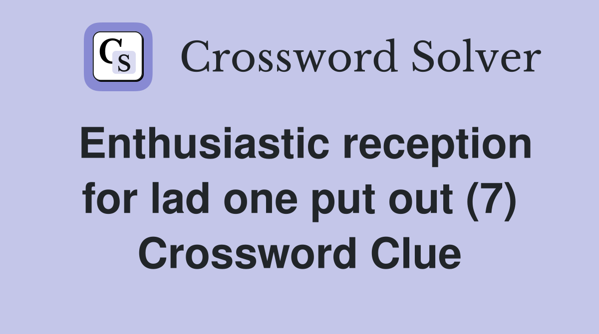Enthusiastic reception for lad one put out (7) Crossword Clue