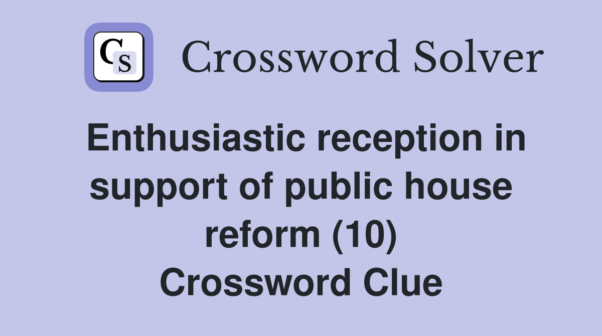Enthusiastic reception in support of public house reform (10) Crossword Clue