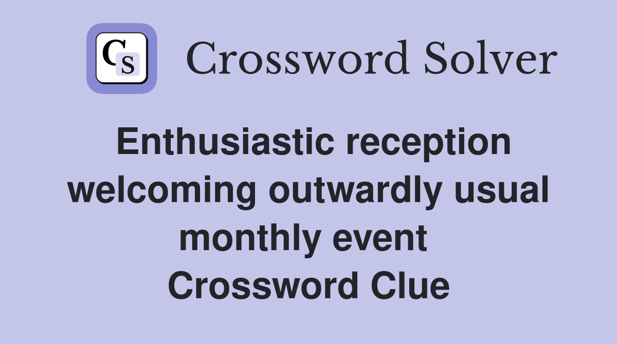 Enthusiastic reception welcoming outwardly usual monthly event  Crossword Clue