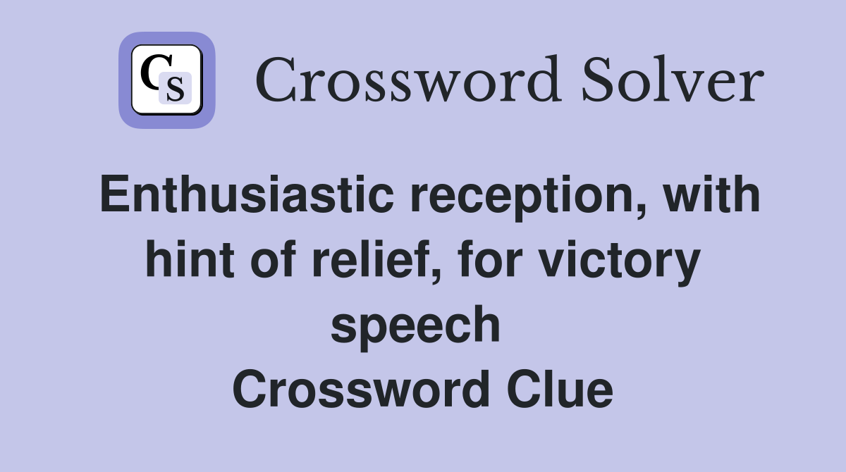 Enthusiastic reception, with hint of relief, for victory speech  Crossword Clue