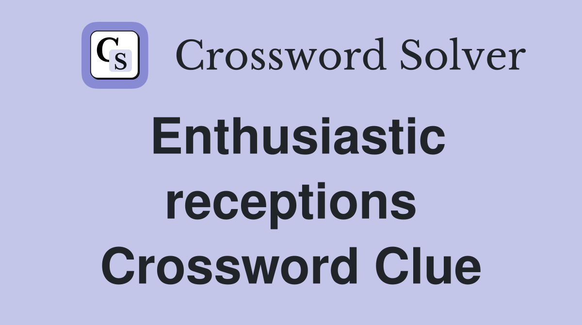 Enthusiastic receptions Crossword Clue