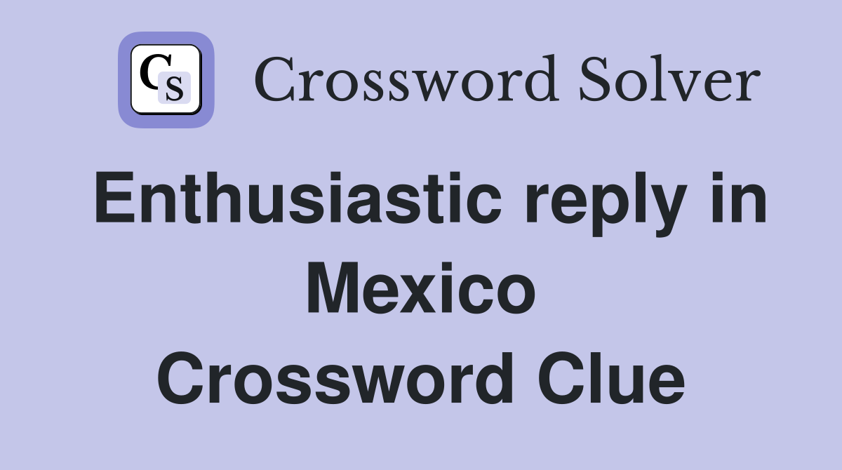 Enthusiastic reply in Mexico Crossword Clue
