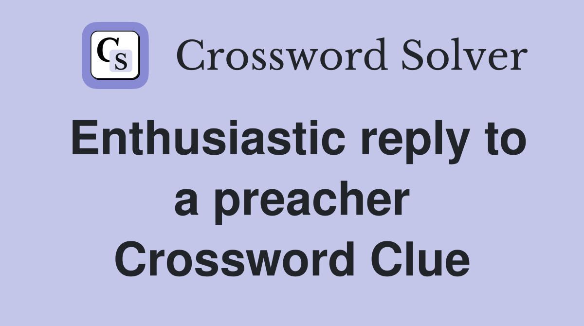 Enthusiastic reply to a preacher Crossword Clue