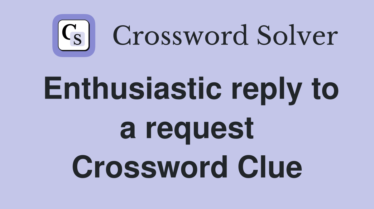 Enthusiastic reply to a request Crossword Clue