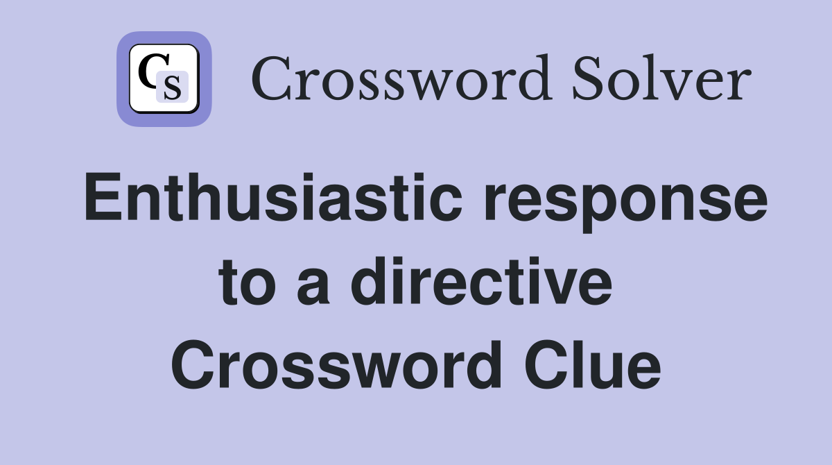 Enthusiastic response to a directive Crossword Clue