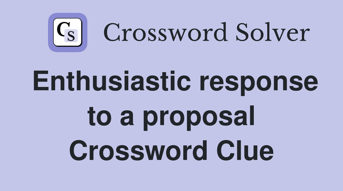 Enthusiastic response to a proposal Crossword Clue