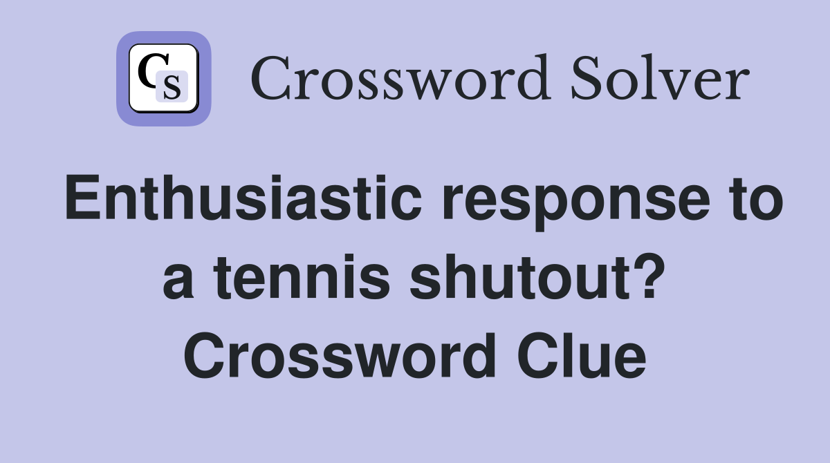 Enthusiastic response to a tennis shutout? Crossword Clue