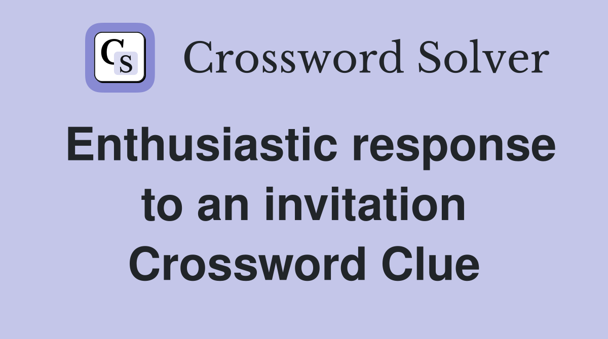 Enthusiastic response to an invitation Crossword Clue