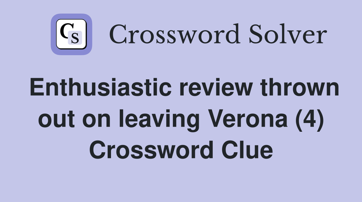 Enthusiastic review thrown out on leaving Verona (4) Crossword Clue
