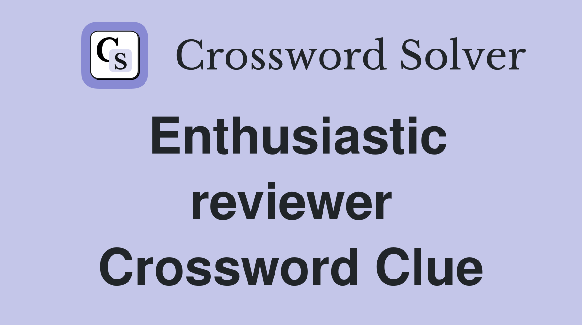 Enthusiastic reviewer Crossword Clue