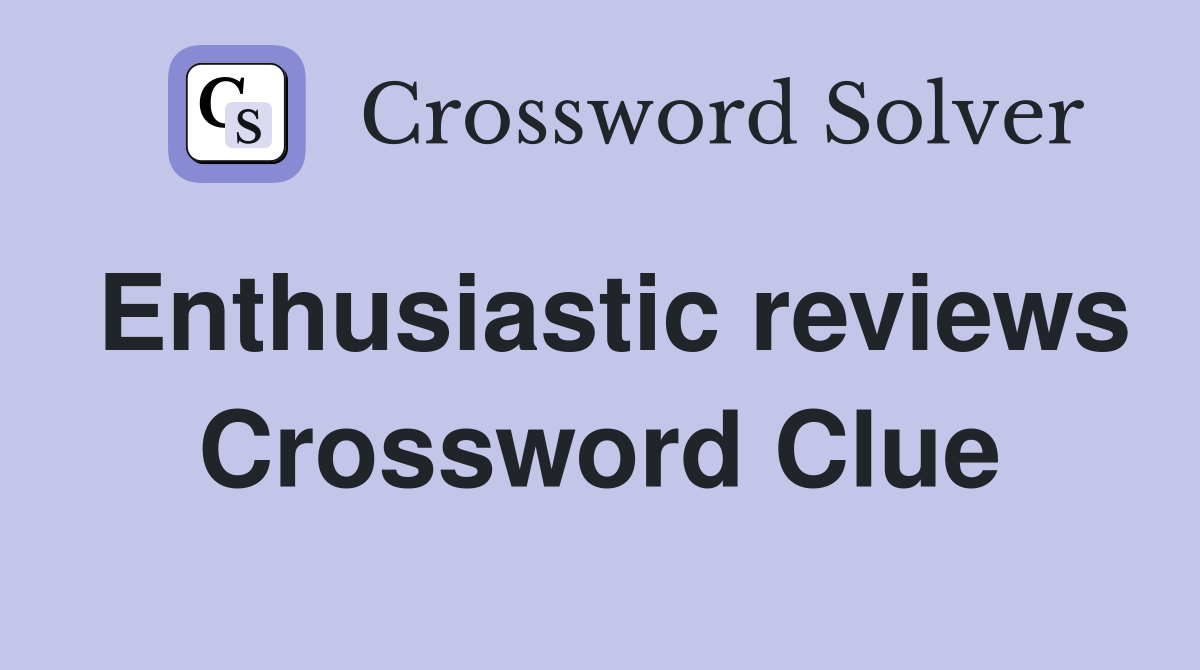 Enthusiastic reviews Crossword Clue