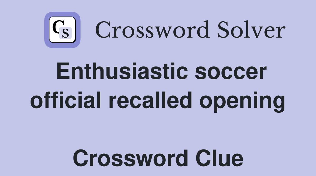 Enthusiastic soccer official recalled opening  Crossword Clue
