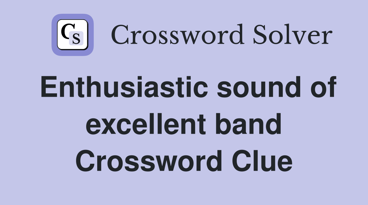 Enthusiastic sound of excellent band Crossword Clue