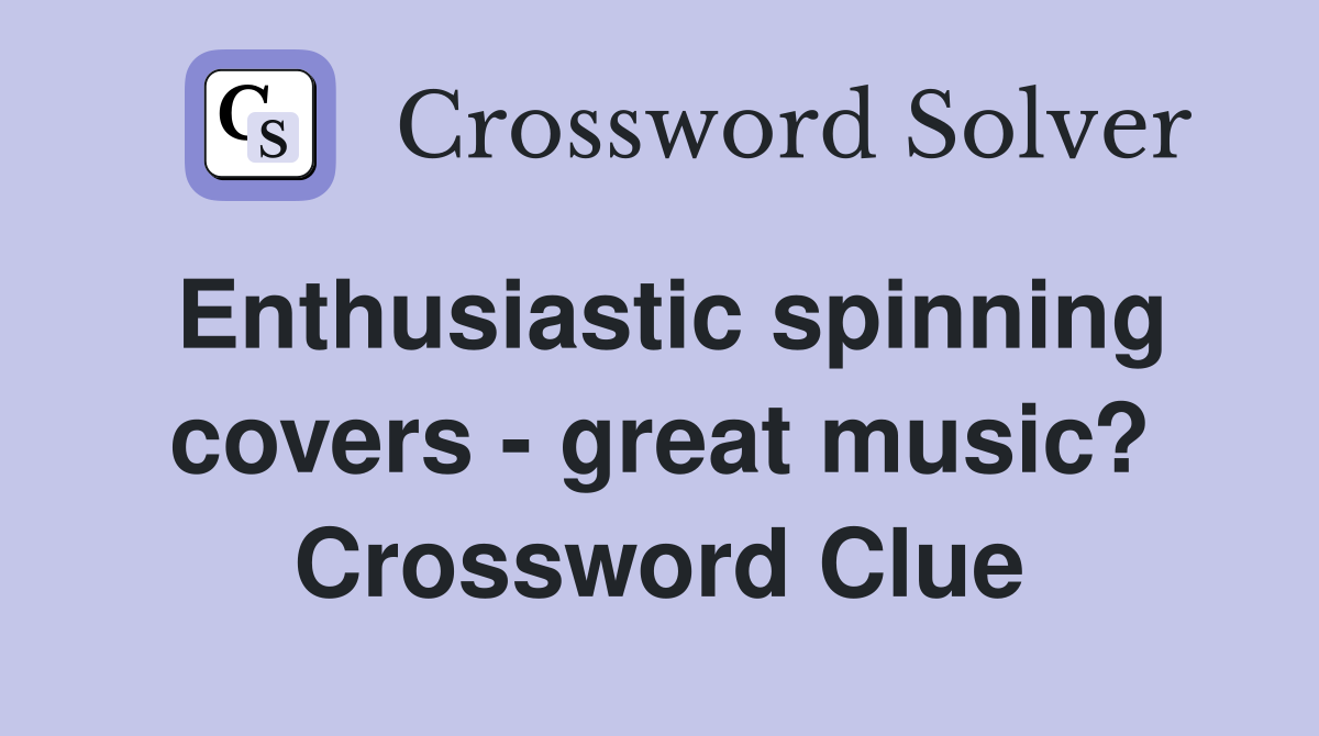Enthusiastic spinning covers - great music? Crossword Clue