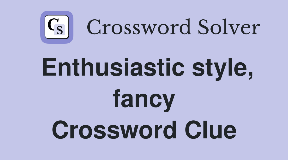 Enthusiastic style, fancy Crossword Clue