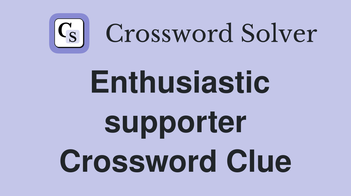 Enthusiastic supporter Crossword Clue