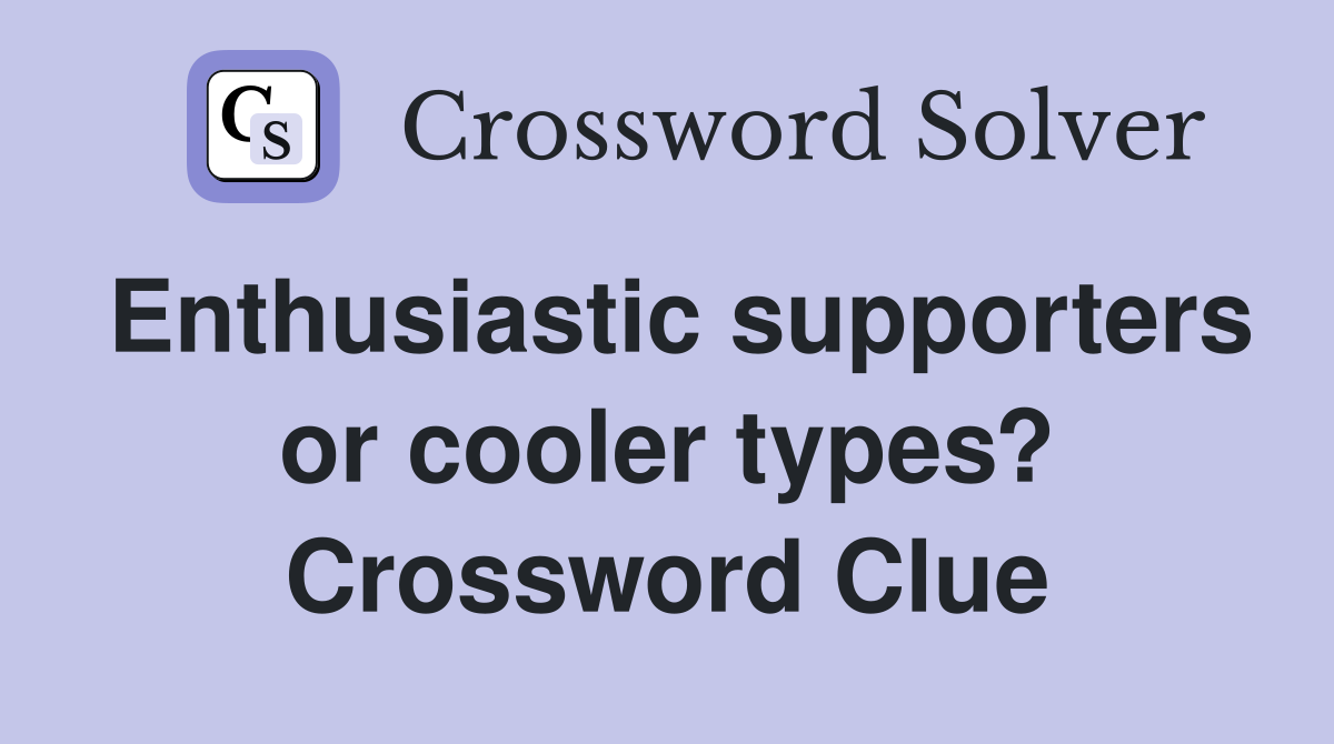 Enthusiastic supporters or cooler types? Crossword Clue