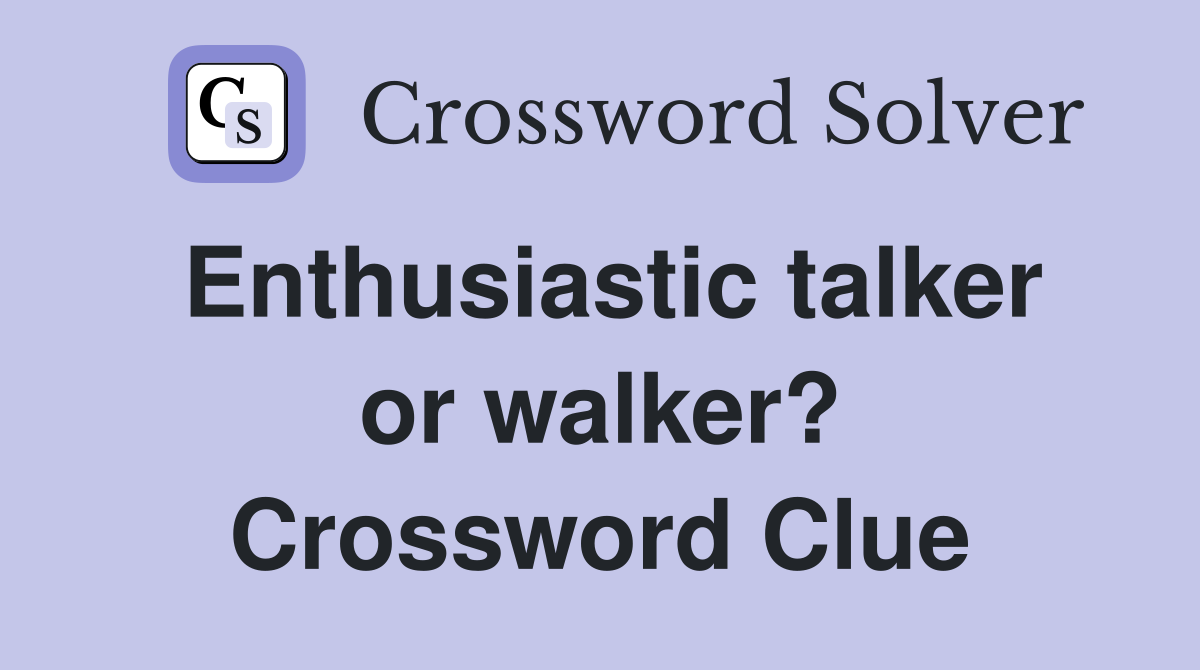 Enthusiastic talker or walker? Crossword Clue