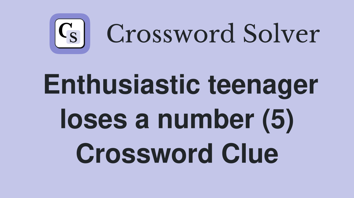 Enthusiastic teenager loses a number (5) Crossword Clue