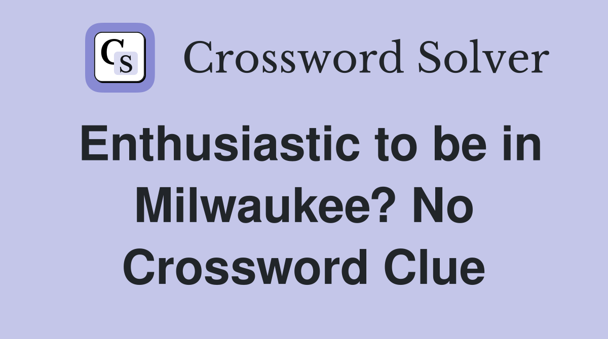 Enthusiastic to be in Milwaukee? No Crossword Clue