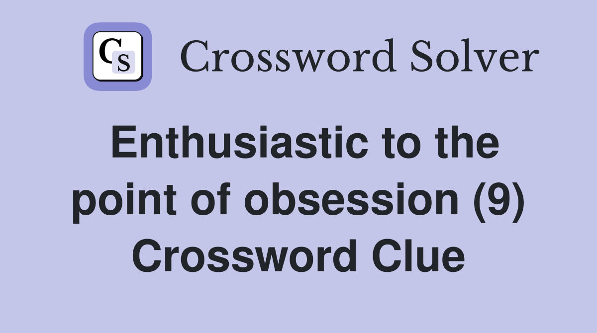 Enthusiastic to the point of obsession (9) Crossword Clue
