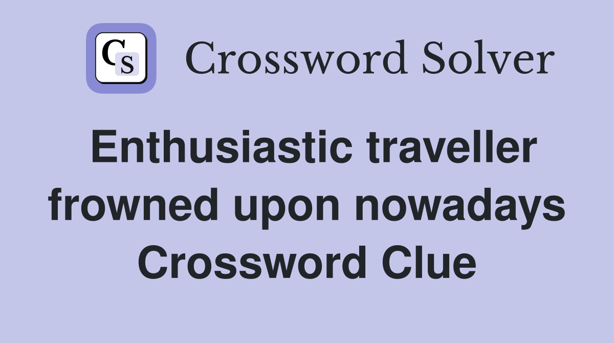 Enthusiastic traveller frowned upon nowadays Crossword Clue