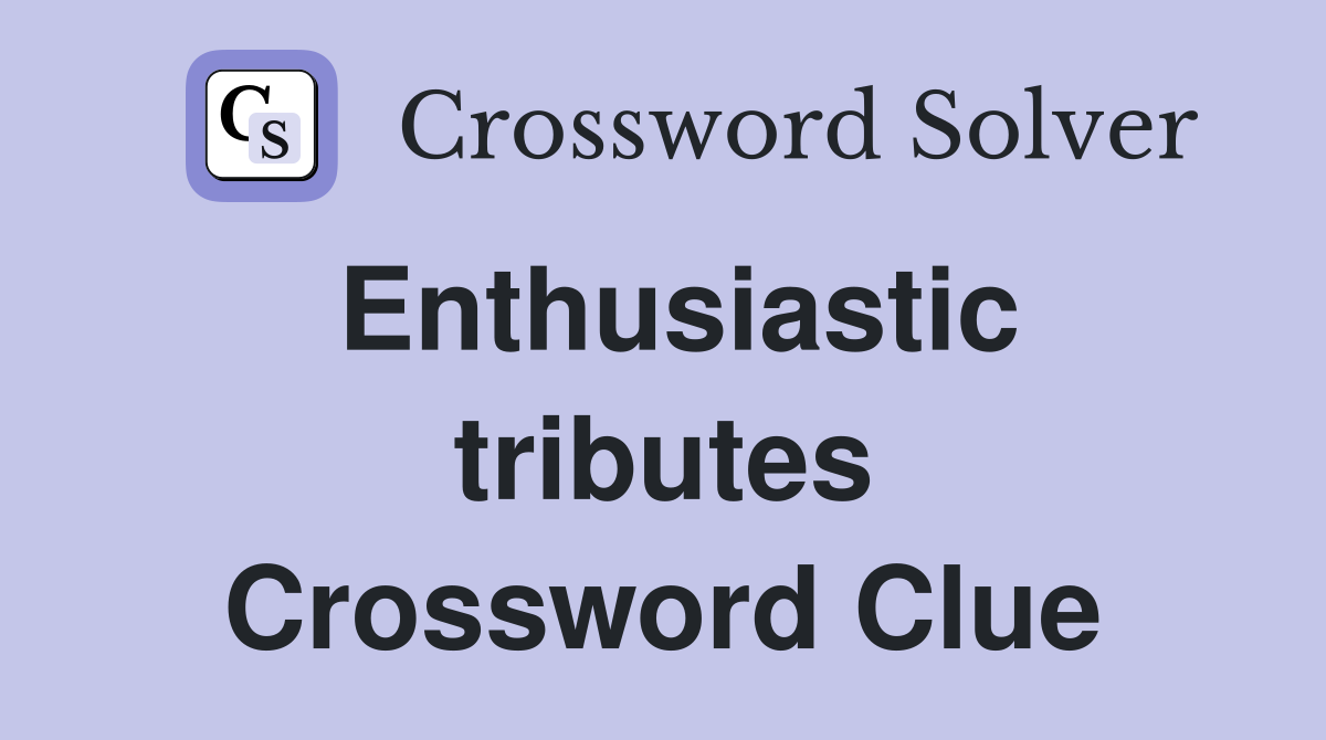 Enthusiastic tributes Crossword Clue