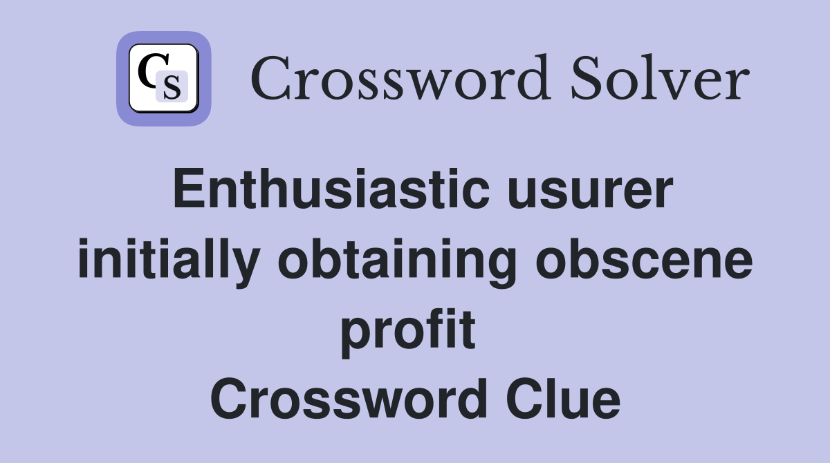 Enthusiastic usurer initially obtaining obscene profit  Crossword Clue