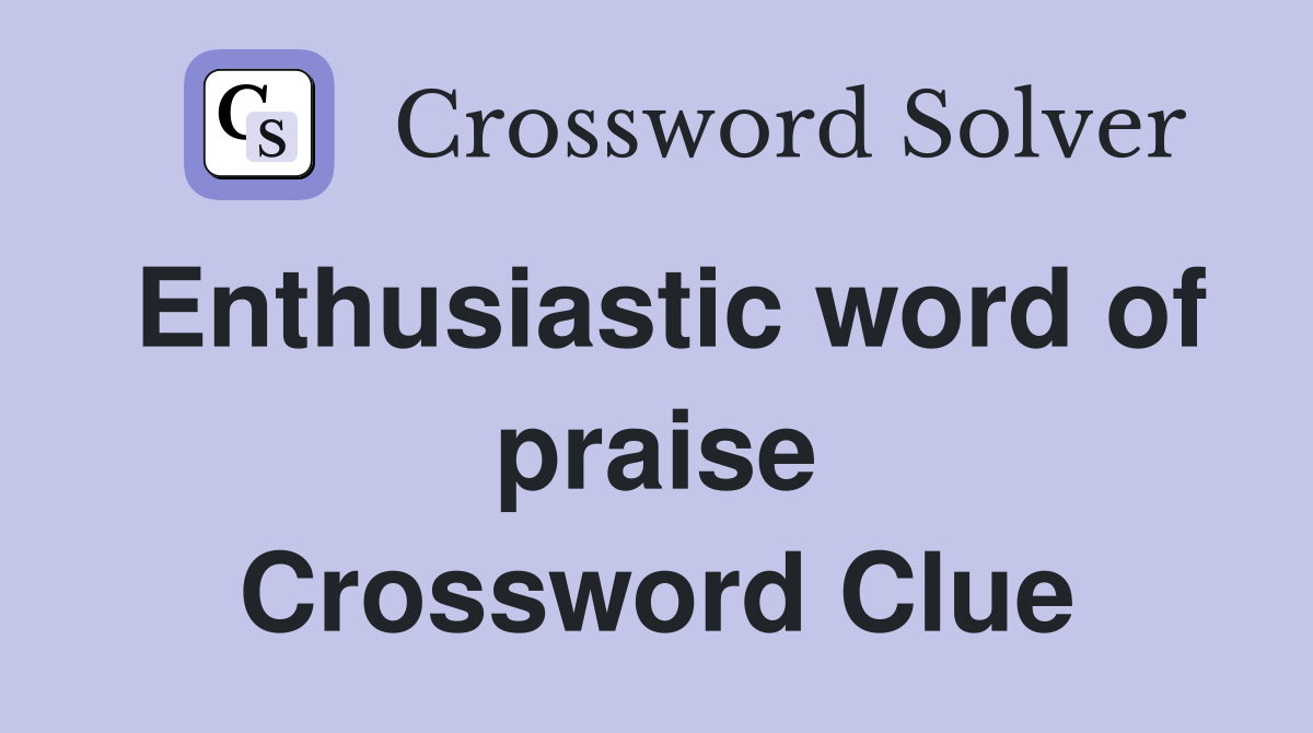 Enthusiastic word of praise Crossword Clue