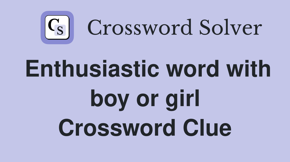 Enthusiastic word with boy or girl Crossword Clue