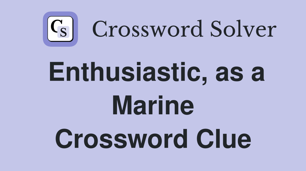Enthusiastic, as a Marine Crossword Clue