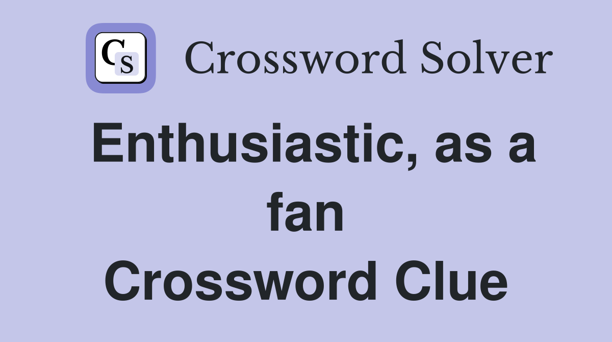 Enthusiastic, as a fan Crossword Clue
