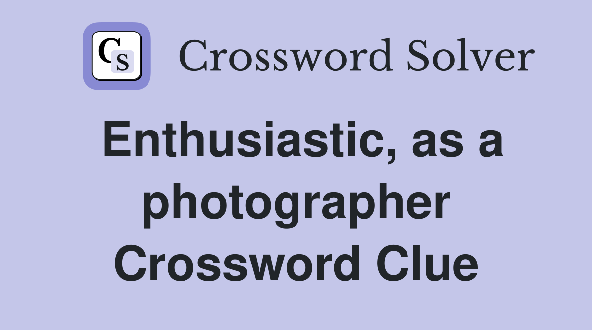 Enthusiastic, as a photographer Crossword Clue