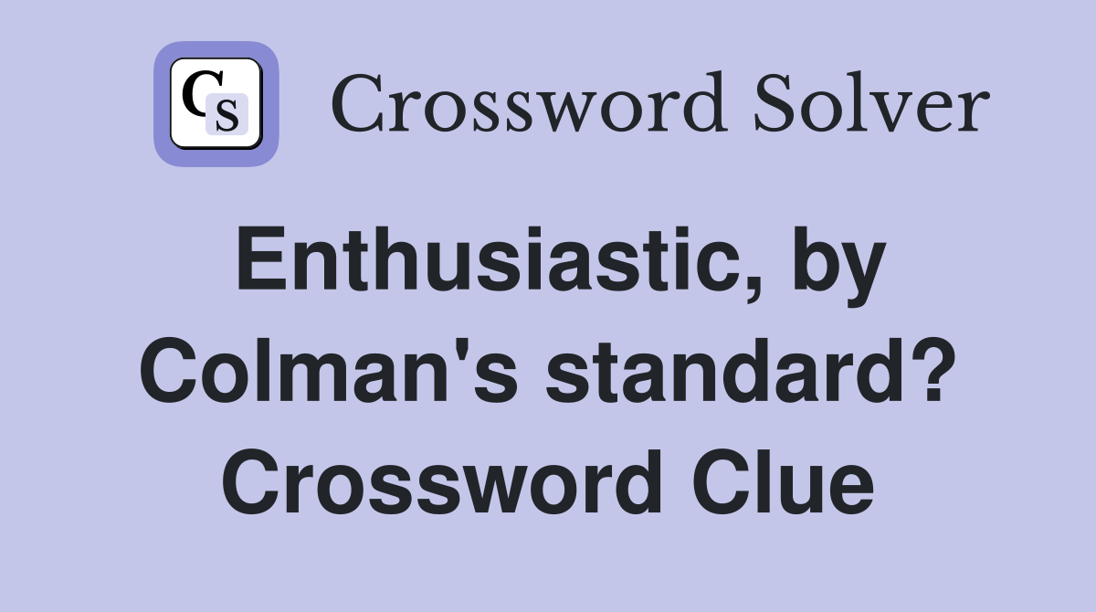 Enthusiastic, by Colman's standard? Crossword Clue