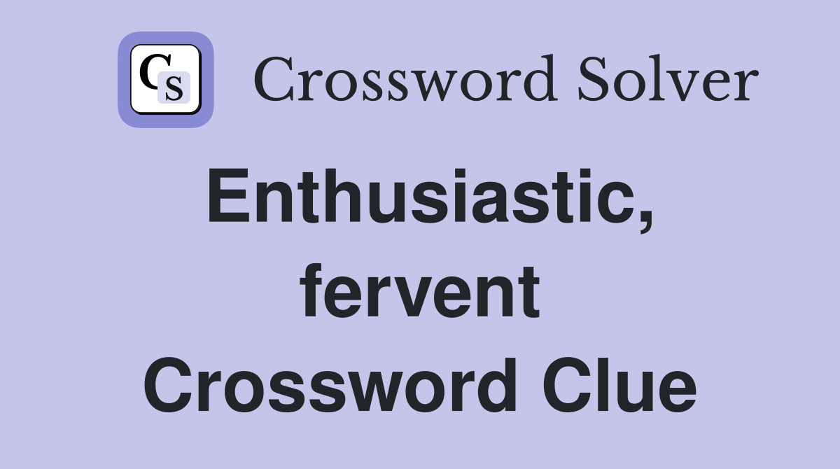 Enthusiastic, fervent Crossword Clue