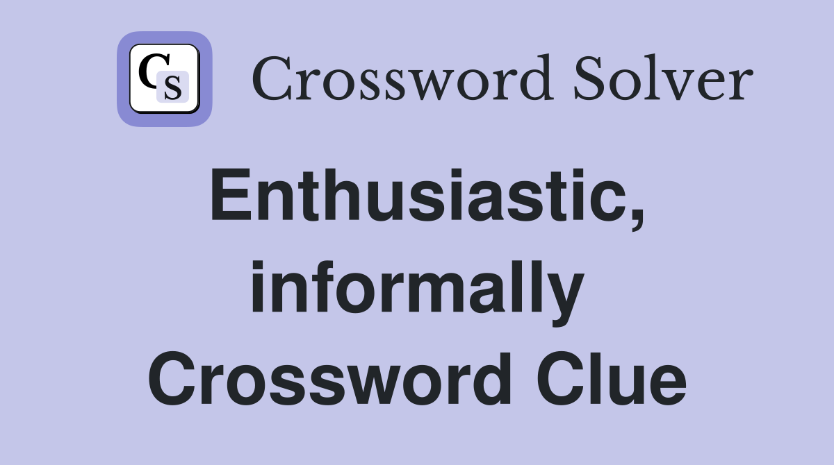 Enthusiastic, informally Crossword Clue