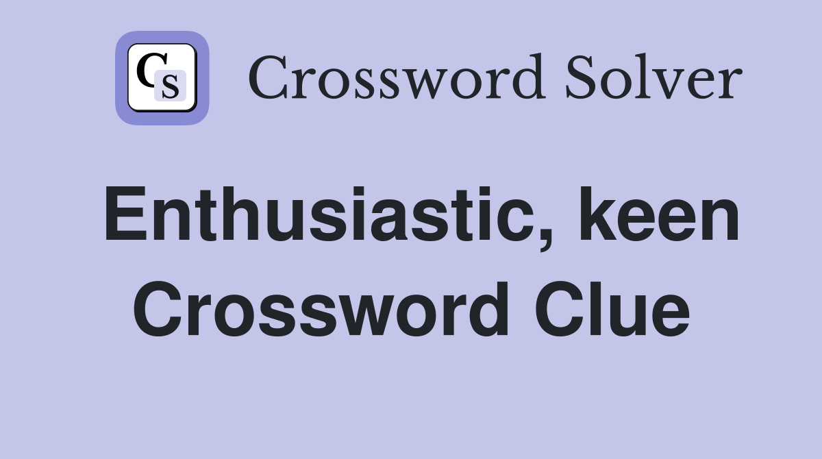 Enthusiastic, keen Crossword Clue